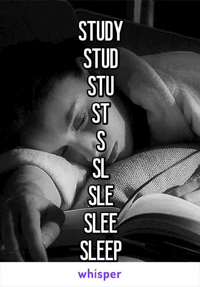 STUDY
STUD
STU
ST
S
SL
SLE
SLEE
SLEEP