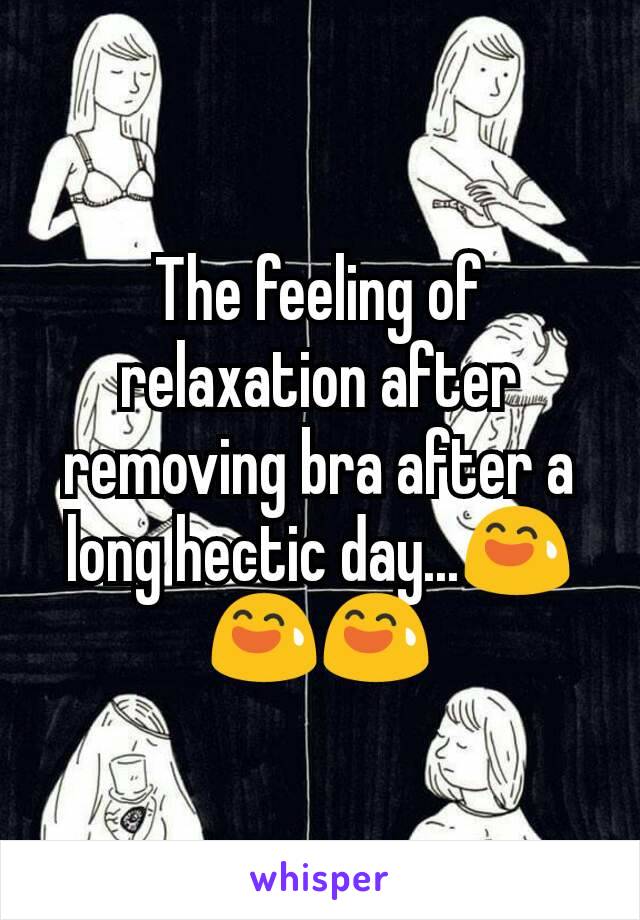 The feeling of relaxation after removing bra after a long hectic day...😅😅😅