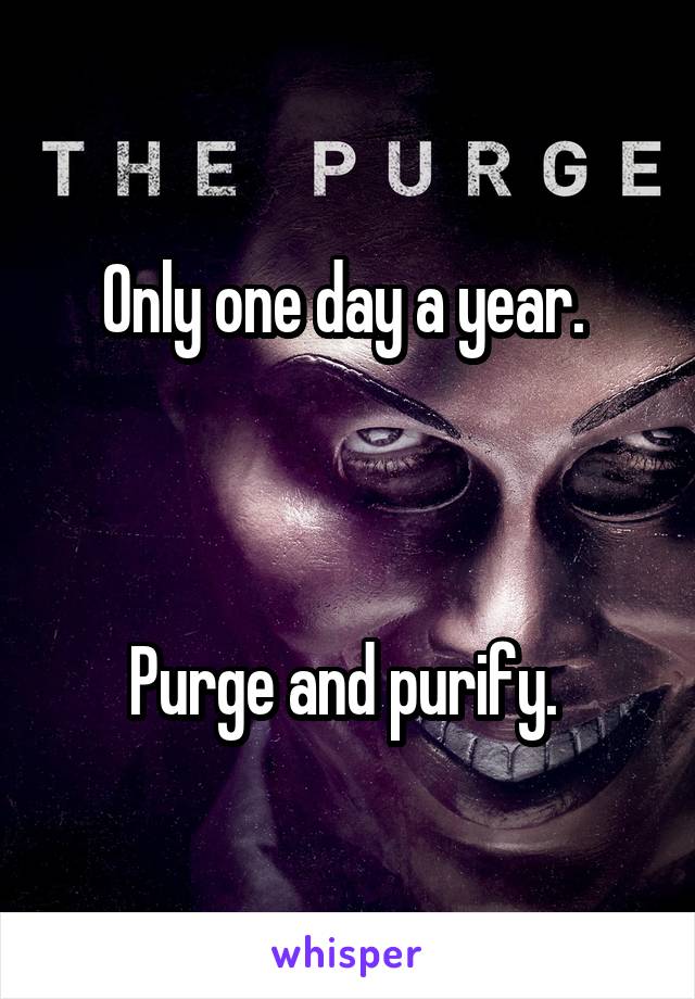 Only one day a year. 



Purge and purify. 