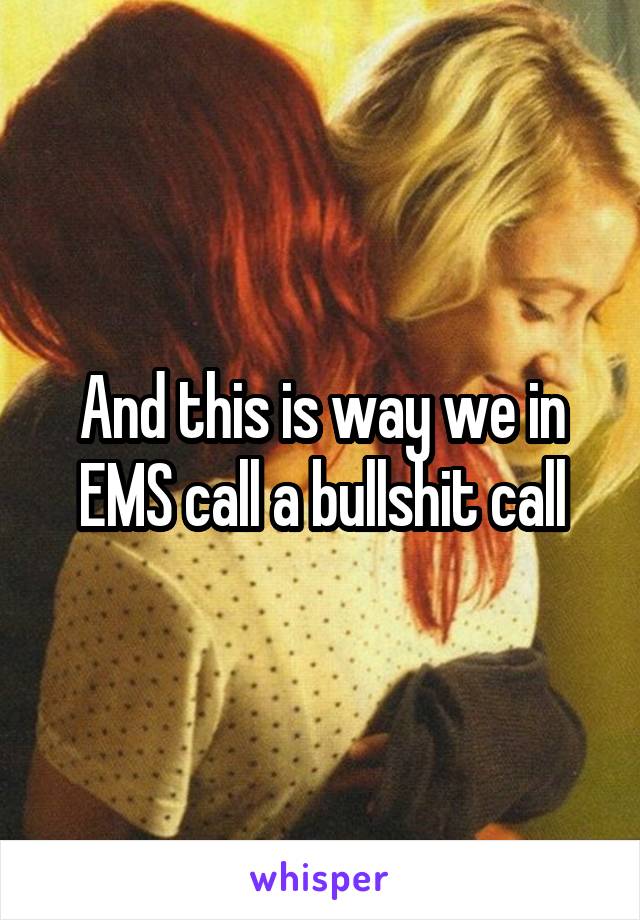 And this is way we in EMS call a bullshit call