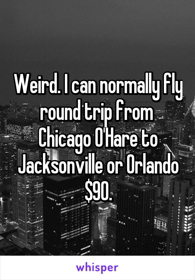 Weird. I can normally fly round trip from  Chicago O'Hare to Jacksonville or Orlando $90.