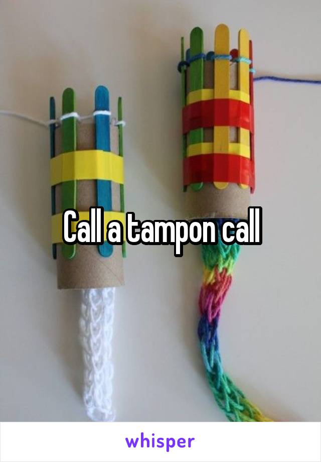Call a tampon call