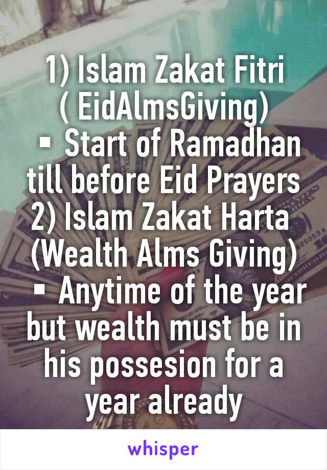 1) Islam Zakat Fitri ( EidAlmsGiving)
▪Start of Ramadhan till before Eid Prayers
2) Islam Zakat Harta 
(Wealth Alms Giving)
▪Anytime of the year but wealth must be in his possesion for a year already