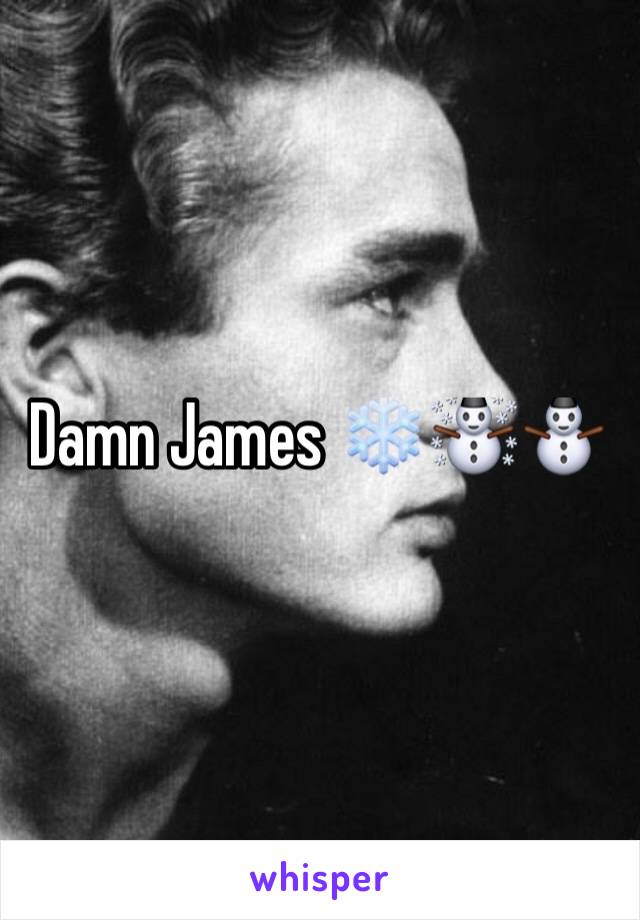 Damn James ❄️☃️⛄️
