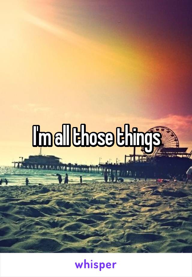 I'm all those things