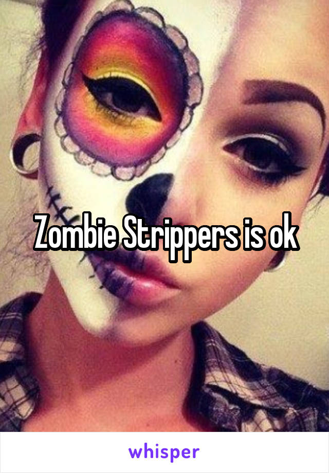 Zombie Strippers is ok