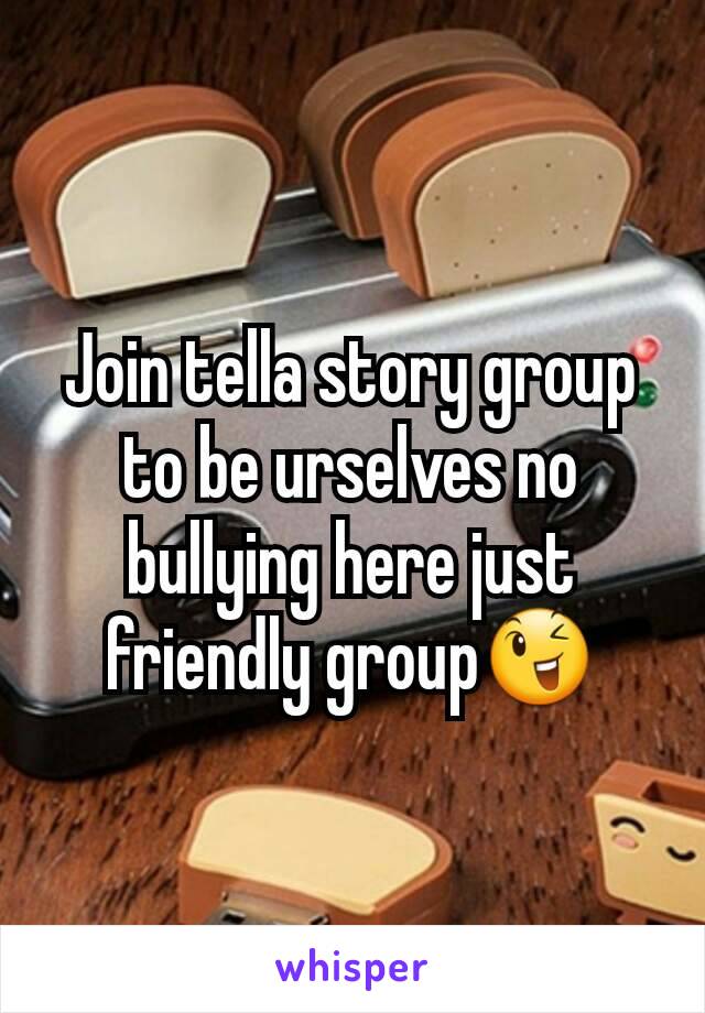 Join tella story group to be urselves no bullying here just friendly group😉