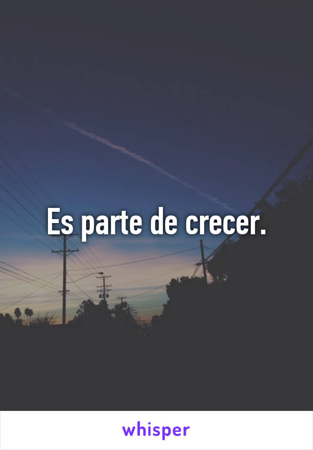 Es parte de crecer.