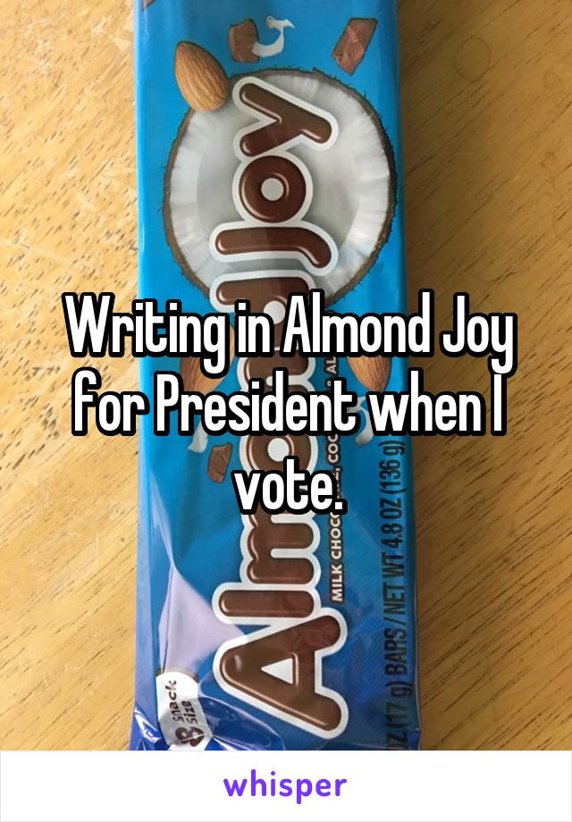 Writing in Almond Joy for President when I vote.