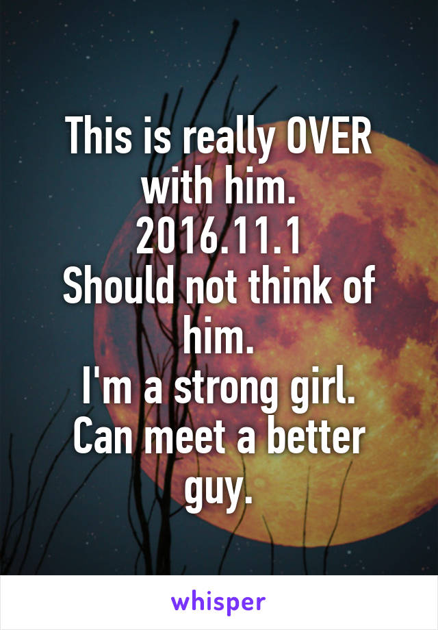 This is really OVER with him.
2016.11.1
Should not think of him.
I'm a strong girl.
Can meet a better guy.