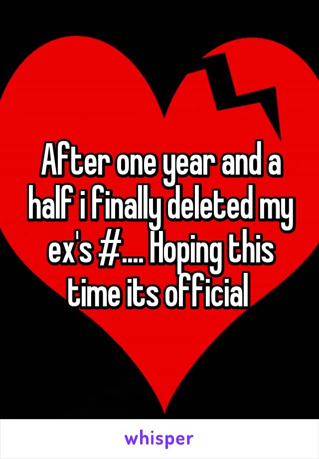 After one year and a half i finally deleted my ex's #.... Hoping this time its official 
