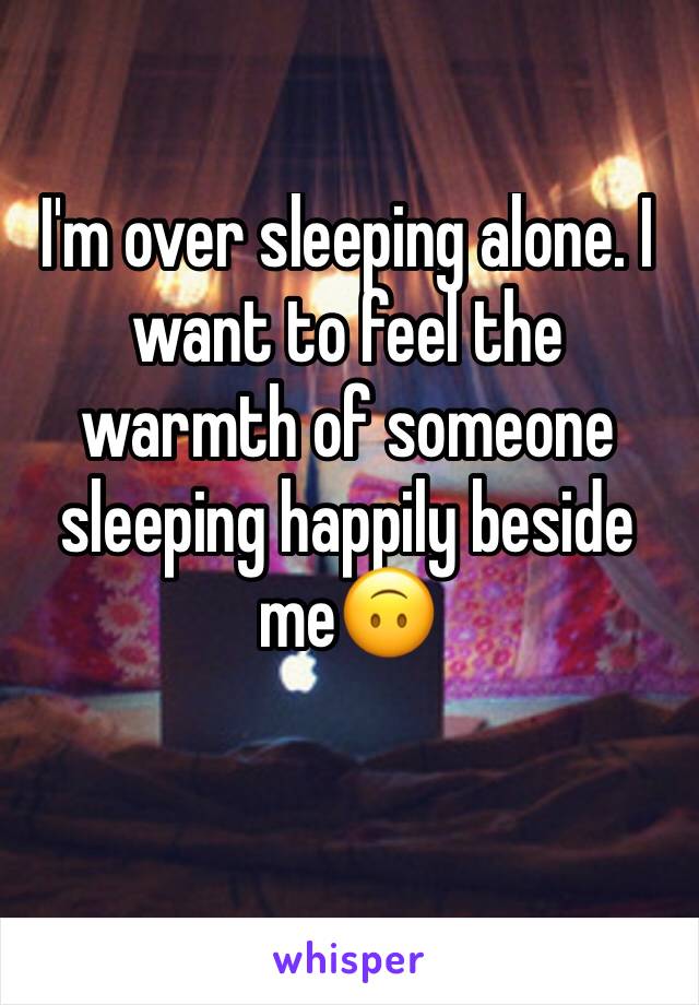 I'm over sleeping alone. I want to feel the warmth of someone sleeping happily beside me🙃