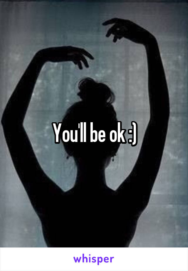 You'll be ok :)