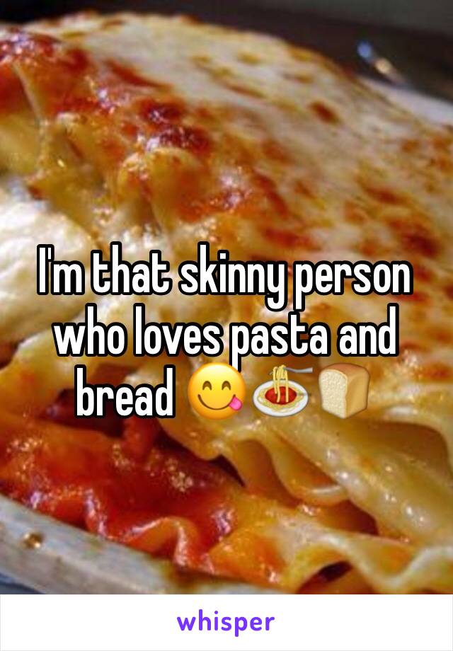 I'm that skinny person who loves pasta and bread 😋🍝🍞