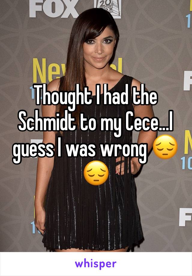 Thought I had the Schmidt to my Cece...I guess I was wrong 😔😔