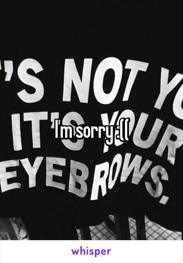 I'm sorry :((