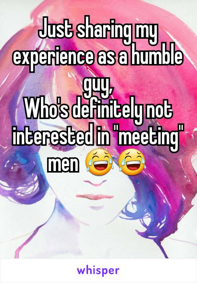 Just sharing my experience as a humble guy,
Who's definitely not interested in "meeting" men 😂😂