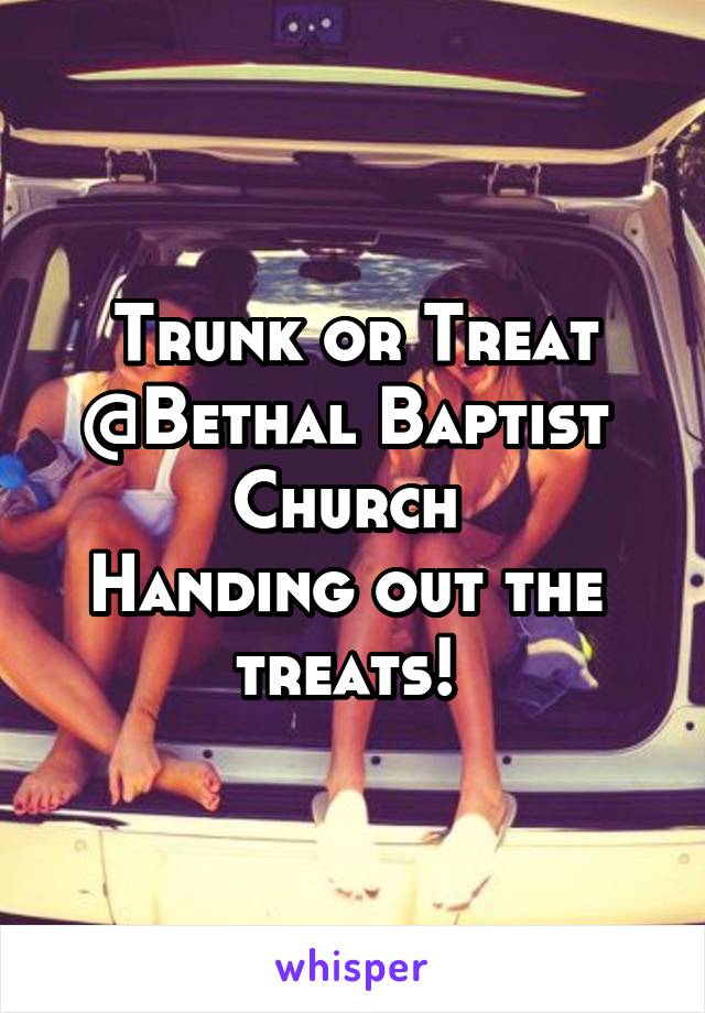 Trunk or Treat @Bethal Baptist  Church 
Handing out the  treats! 