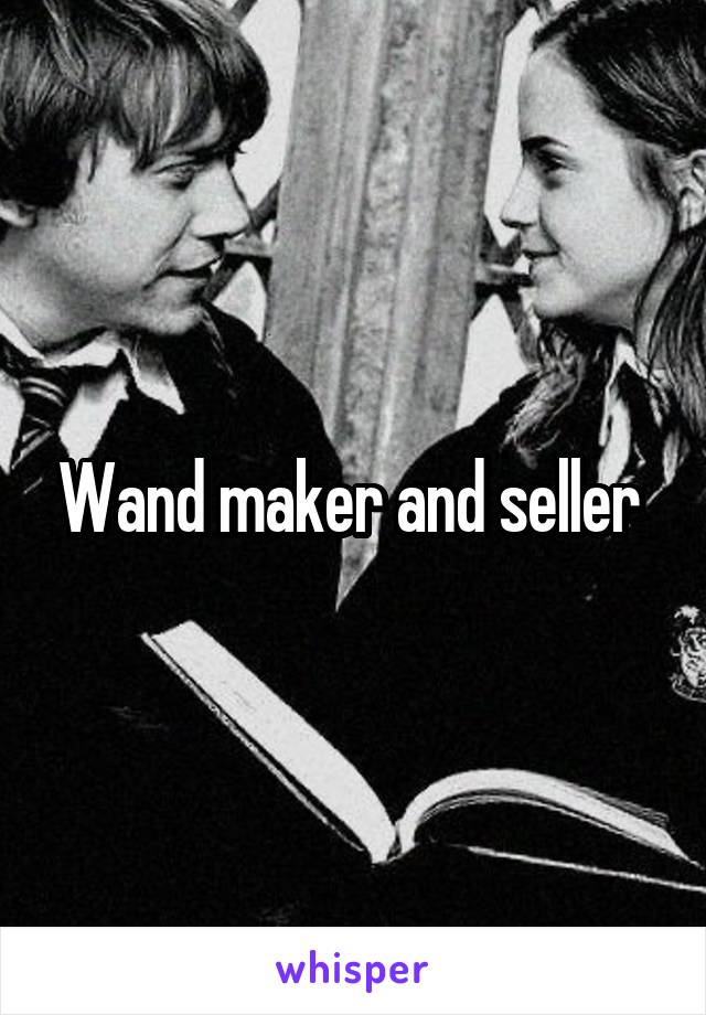 Wand maker and seller 