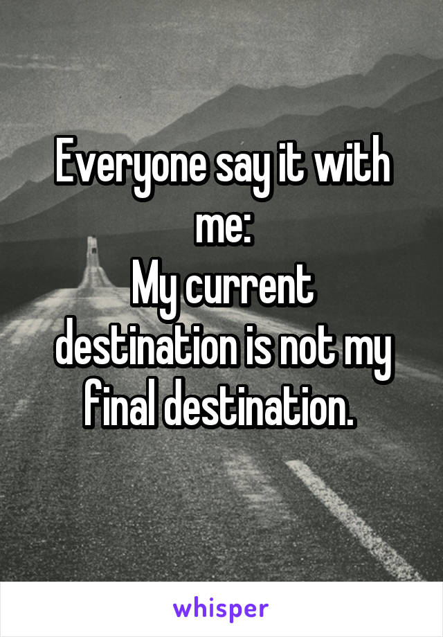 Everyone say it with me:
My current destination is not my final destination. 

