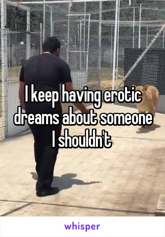 I keep having erotic dreams about someone I shouldn't 