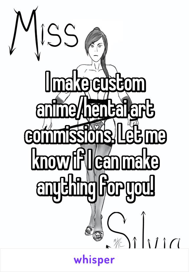 I make custom anime/hentai art commissions. Let me know if I can make anything for you!