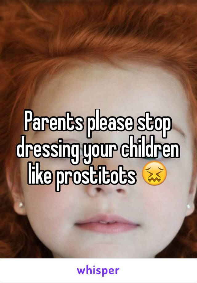 Parents please stop dressing your children like prostitots 😖