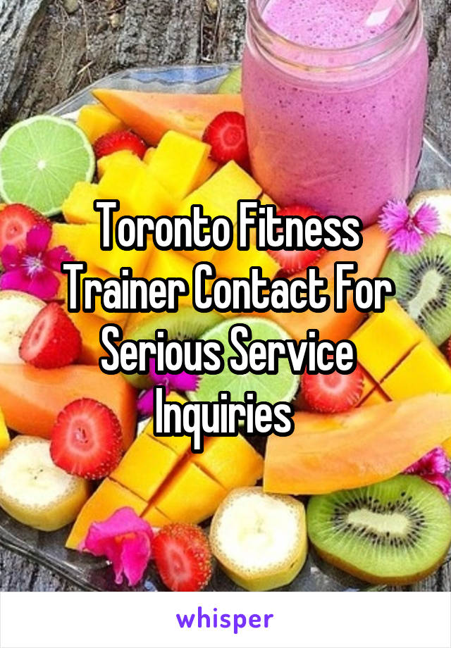 Toronto Fitness Trainer Contact For Serious Service Inquiries 