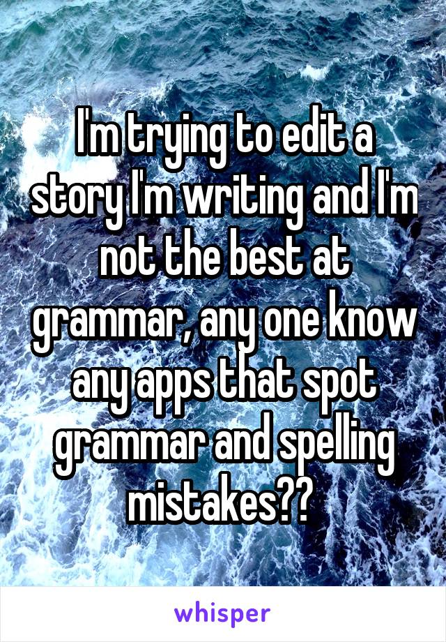 I'm trying to edit a story I'm writing and I'm not the best at grammar, any one know any apps that spot grammar and spelling mistakes?? 