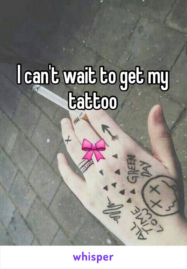 I can't wait to get my tattoo

🎀