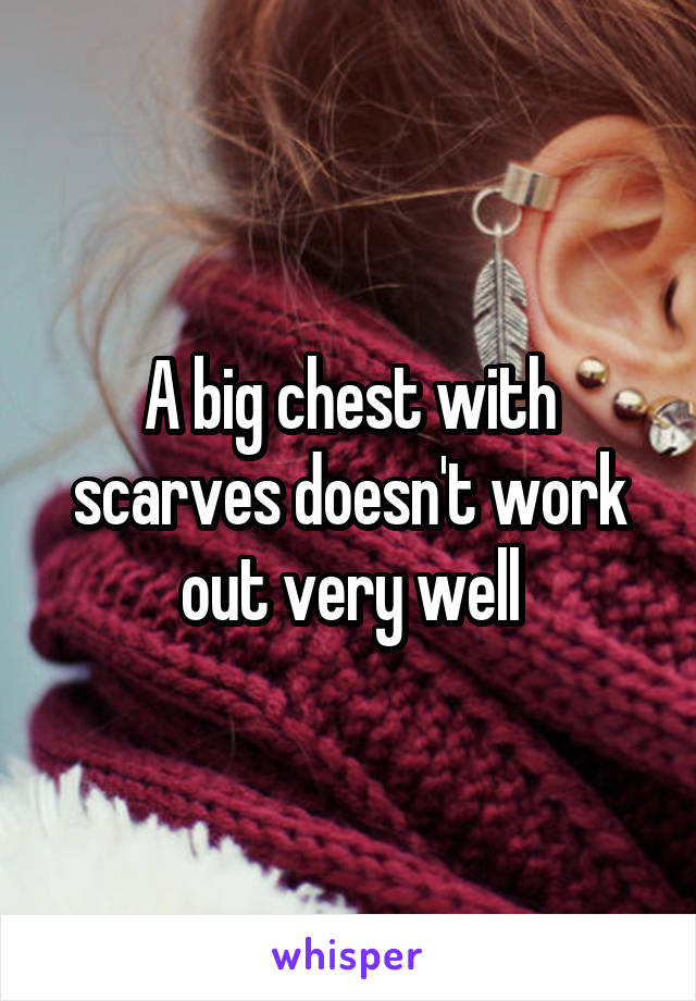 A big chest with scarves doesn't work out very well