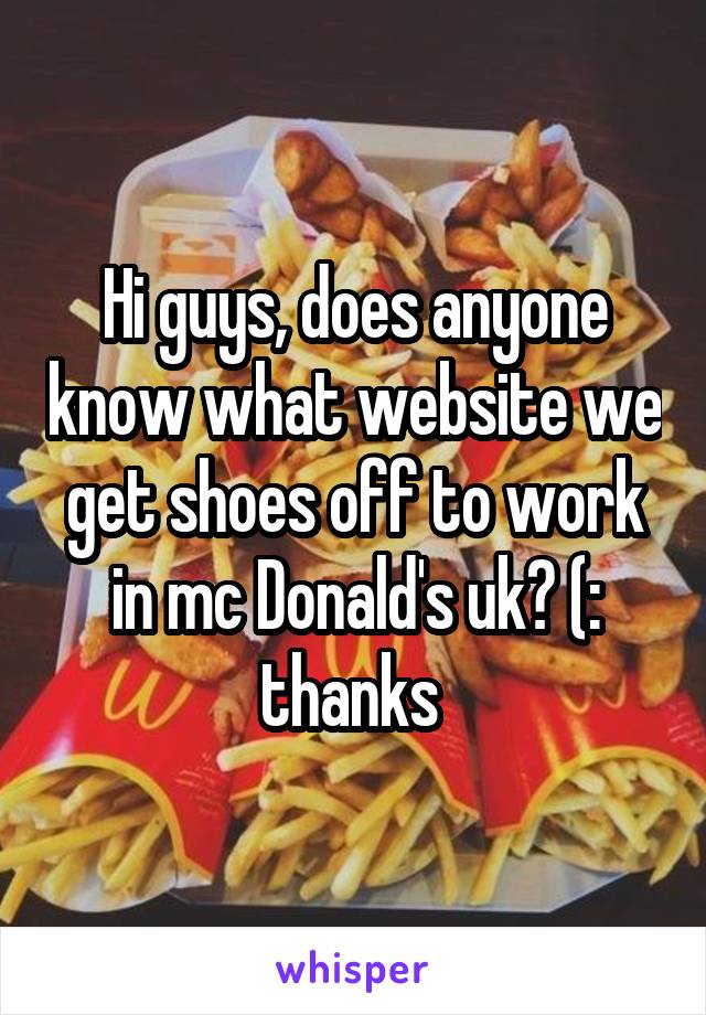 Hi guys, does anyone know what website we get shoes off to work in mc Donald's uk? (: thanks 