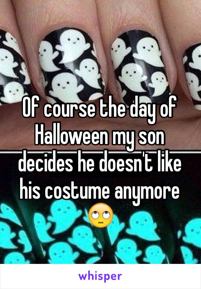 Of course the day of Halloween my son decides he doesn't like his costume anymore 🙄