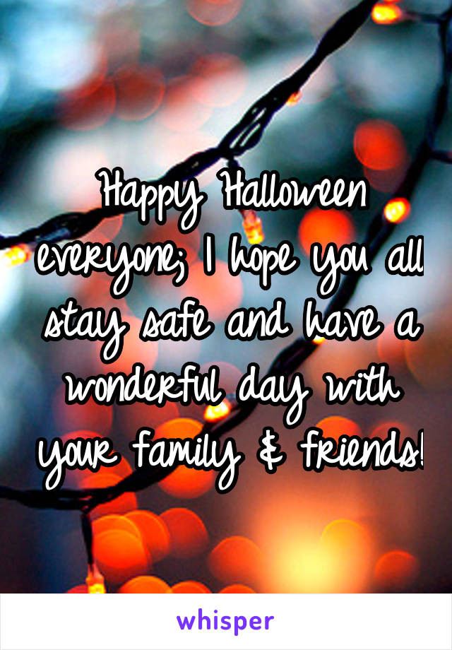 Happy Halloween everyone; I hope you all stay safe and have a wonderful day with your family & friends!