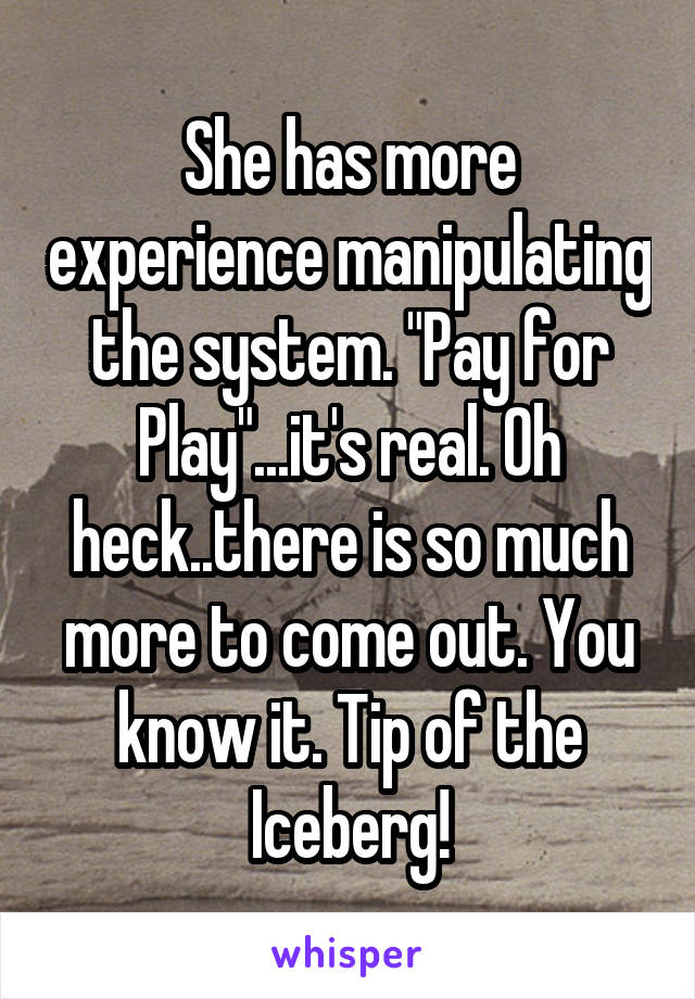 She has more experience manipulating the system. "Pay for Play"...it's real. Oh heck..there is so much more to come out. You know it. Tip of the Iceberg!