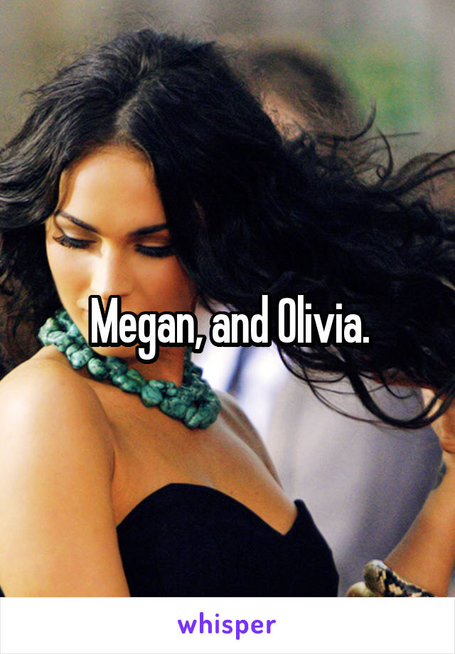 Megan, and Olivia.