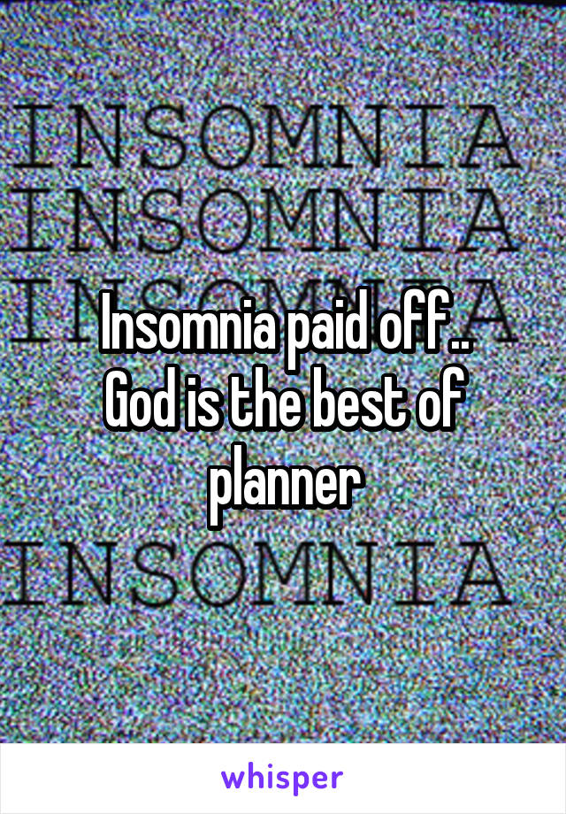 Insomnia paid off..
God is the best of planner