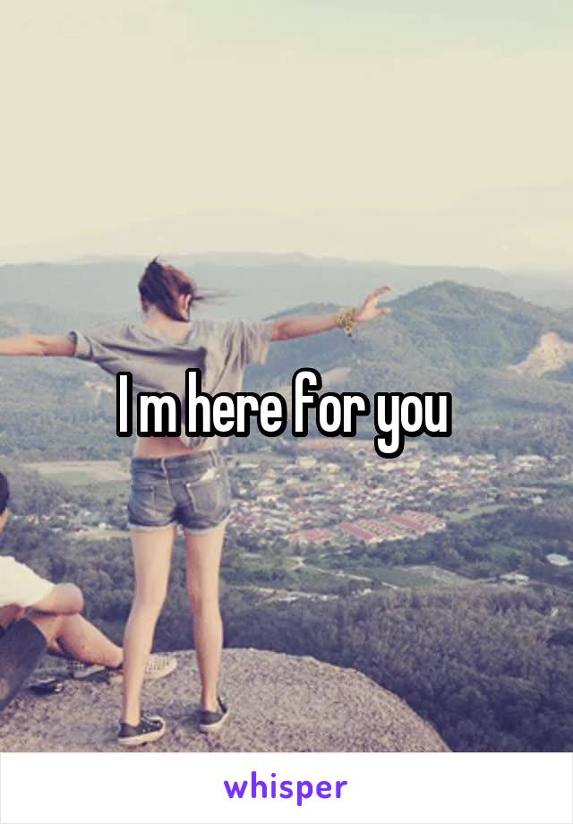 I m here for you 