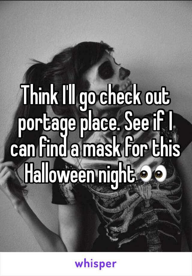Think I'll go check out portage place. See if I can find a mask for this Halloween night 👀