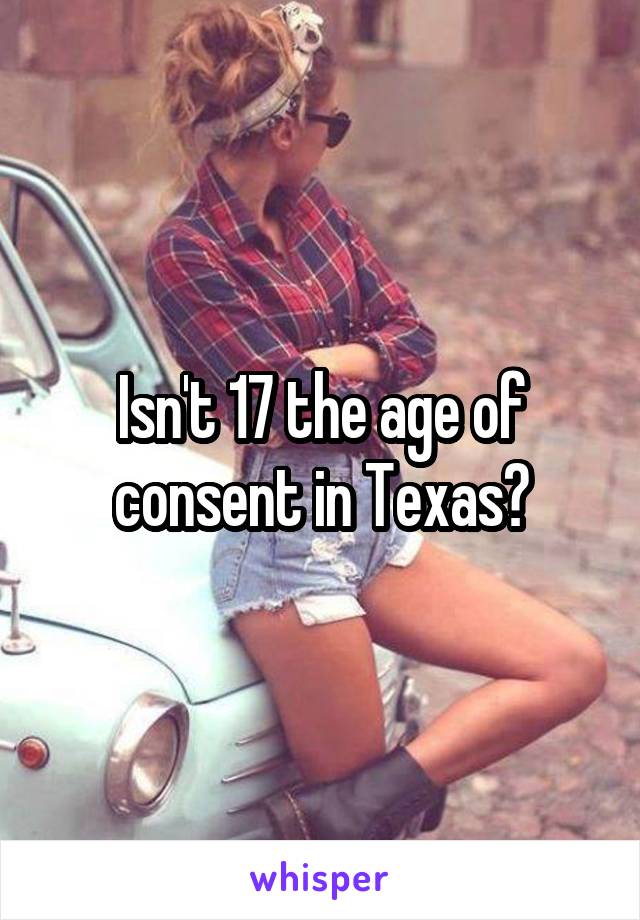 Isn't 17 the age of consent in Texas?