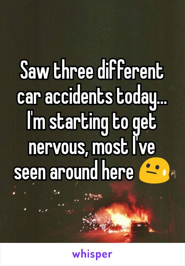 Saw three different car accidents today... I'm starting to get nervous, most I've seen around here 😓