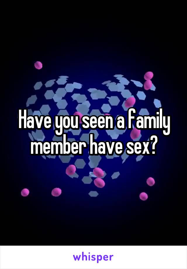 Have you seen a family member have sex?