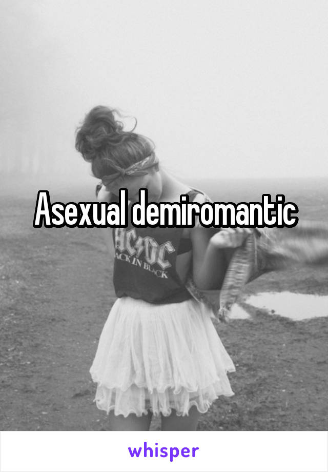 Asexual demiromantic
