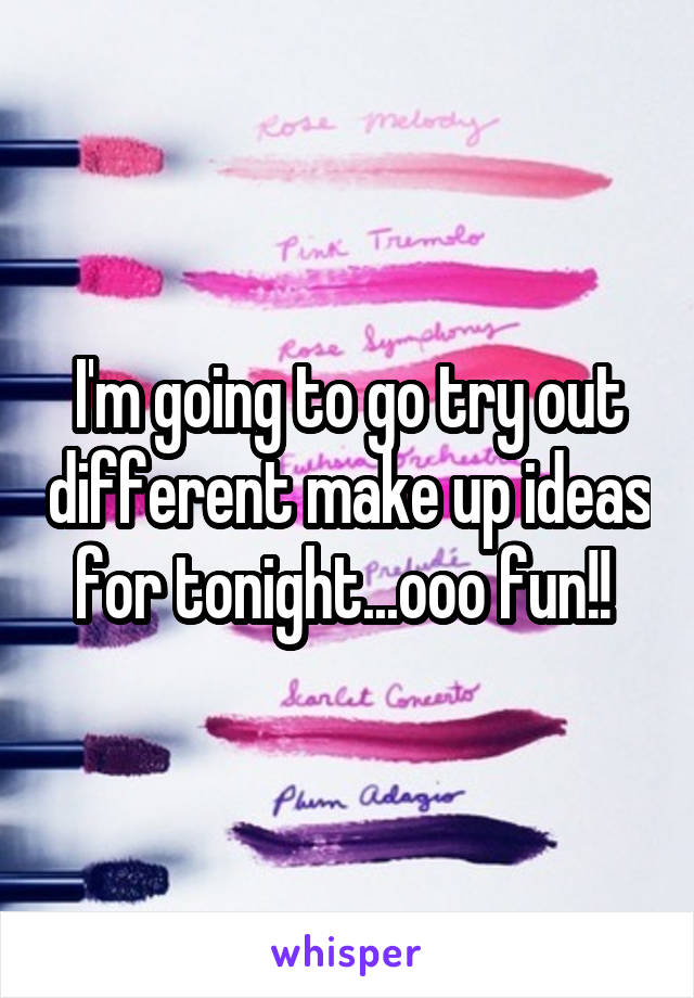 I'm going to go try out different make up ideas for tonight...ooo fun!! 
