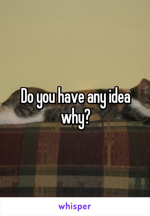 Do you have any idea why?