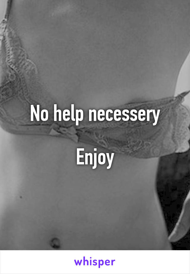 No help necessery

Enjoy