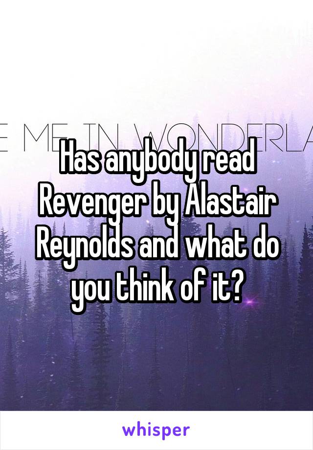 Has anybody read Revenger by Alastair Reynolds and what do you think of it?