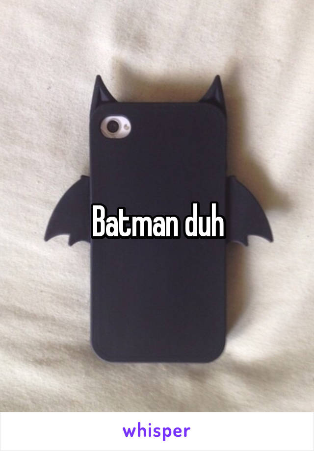 Batman duh