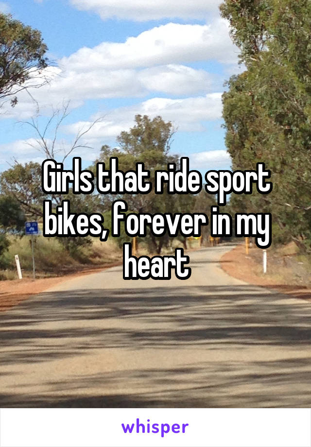 Girls that ride sport bikes, forever in my heart