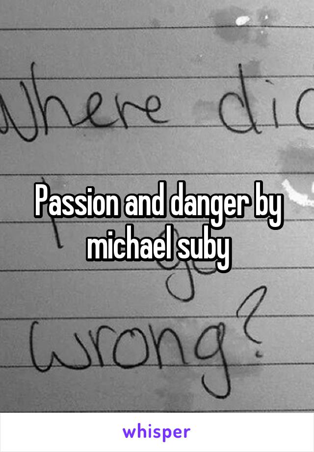 Passion and danger by michael suby